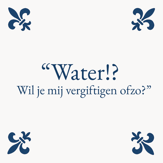Water!? Wil je mij vergiftigen - Delfts Blauwe Tegel Met Humor